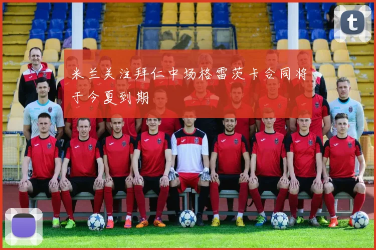 米兰关注拜仁中场格雷茨卡合同将于今夏到期