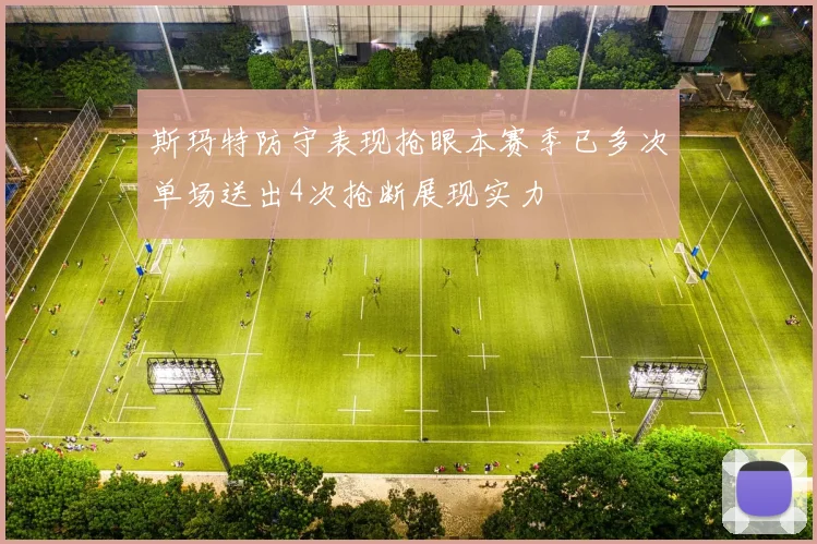 斯玛特防守表现抢眼本赛季已多次单场送出4次抢断展现实力